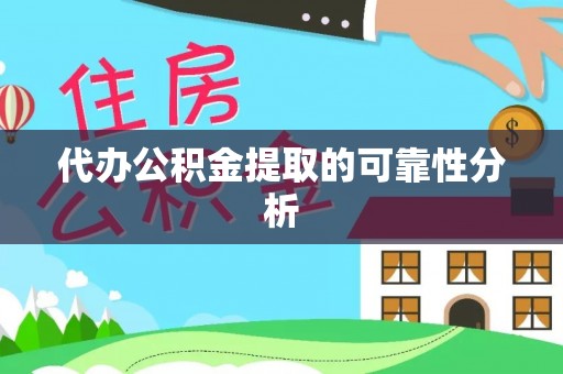 靖州代办公积金提取的可靠性分析